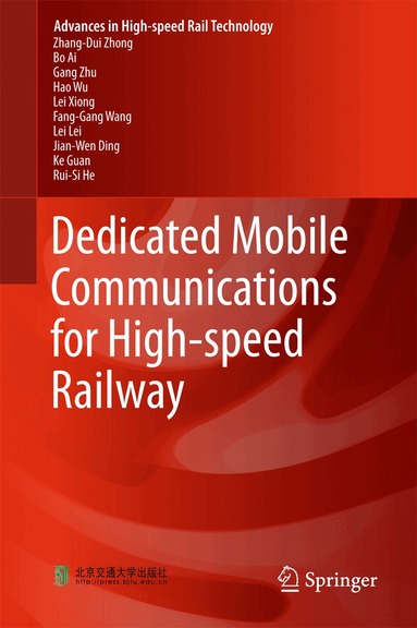 Zhang-Dui Zhong, Bo Ai, Gang Zhu, Hao Wu, Lei Xiong, Fang-Gang Wang, Lei Lei, Jian-Wen Ding, Ke Guan, Rui-Si He - Dedicated Mobile Communications for High-speed Railway, Inbunden
