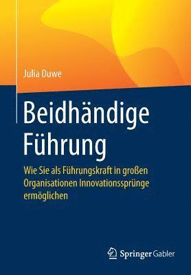 Julia Duwe - Beidhändige Führung: Wie Sie ALS Führungskraft in Großen Organisationen Innovationssprünge Ermöglichen, Häftad