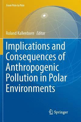 Implications and Consequences of Anthropogenic Pollution in Polar Environments 1