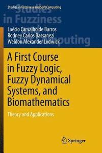 bokomslag A First Course in Fuzzy Logic, Fuzzy Dynamical Systems, and Biomathematics