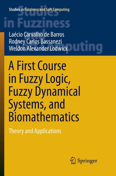 Laécio Carvalho de Barros, Rodney Carlos Bassanezi, Weldon Alexander Lodwick - First Course in Fuzzy Logic, Fuzzy Dynamical Systems, and Biomathematics, Häftad