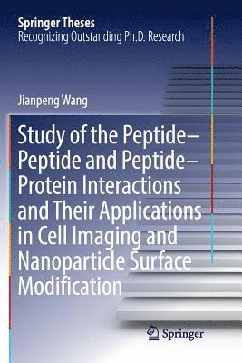 Jianpeng Wang - Study of the Peptide-Peptide and Peptide-Protein Interactions and Their Applications in Cell Imaging and Nanoparticle Surface Modification, Häftad