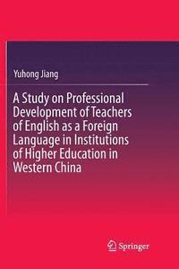 bokomslag A Study on Professional Development of Teachers of English as a Foreign Language in Institutions of Higher Education in Western China