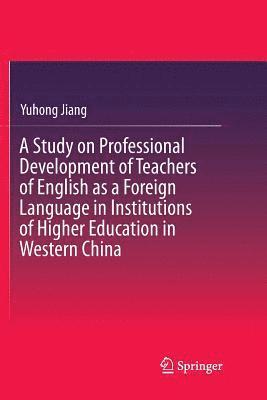 A Study on Professional Development of Teachers of English as a Foreign Language in Institutions of Higher Education in Western China 1