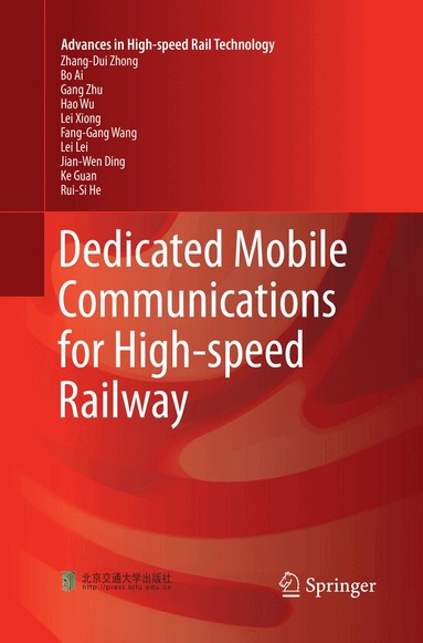 Zhang-Dui Zhong, Bo Ai, Gang Zhu, Hao Wu, Lei Xiong, Fang-Gang Wang, Lei Lei, Jian-Wen Ding, Ke Guan, Rui-Si He - Dedicated Mobile Communications for High-speed Railway, Häftad