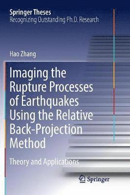 Hao Zhang - Imaging the Rupture Processes of Earthquakes Using the Relative Back-Projection Method, Häftad