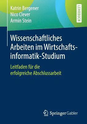 Katrin Bergener, Nico Clever, Armin Stein - Wissenschaftliches Arbeiten im Wirtschaftsinformatik-Studium, Häftad