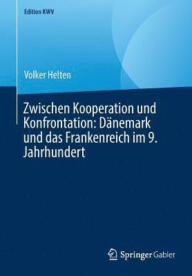 Volker Helten - Zwischen Kooperation und Konfrontation: Dänemark und das Frankenreich im 9. Jahrhundert, Häftad