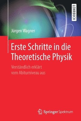 Jürgen Wagner - Erste Schritte in Die Theoretische Physik: Verständlich Erklärt Vom Abiturniveau Aus, Häftad