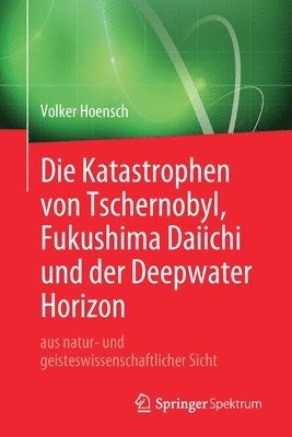 bokomslag Die Katastrophen von Tschernobyl, Fukushima Daiichi und der Deepwater Horizon aus natur- und geisteswissenschaftlicher Sicht