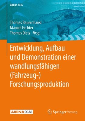 Thomas Bauernhansl, Manuel Fechter, Thomas Dietz - Entwicklung, Aufbau und Demonstration einer wandlungsfähigen (Fahrzeug-) Forschungsproduktion, Inbunden