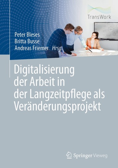 Peter Bleses, Britta Busse, Andreas Friemer - Digitalisierung der Arbeit in der Langzeitpflege als Veränderungsprojekt, Inbunden