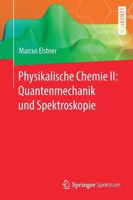 Marcus Elstner - Physikalische Chemie II: Quantenmechanik und Spektroskopie, Häftad