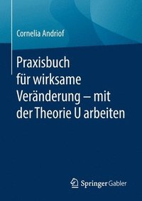 bokomslag Praxisbuch fr wirksame Vernderung  mit der Theorie U arbeiten