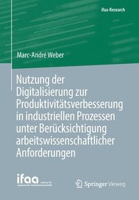 bokomslag Nutzung der Digitalisierung zur Produktivittsverbesserung in industriellen Prozessen unter Bercksichtigung arbeitswissenschaftlicher Anforderungen