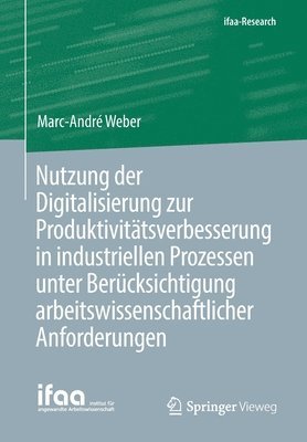 Nutzung der Digitalisierung zur Produktivittsverbesserung in industriellen Prozessen unter Bercksichtigung arbeitswissenschaftlicher Anforderungen 1