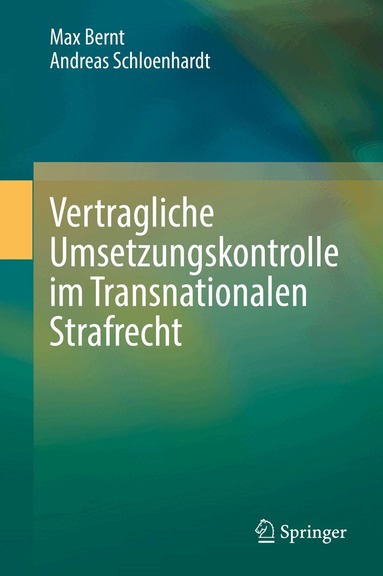 Max Bernt, Andreas Schloenhardt - Vertragliche Umsetzungskontrolle im Transnationalen Strafrecht, Inbunden