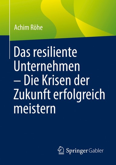 bokomslag Das resiliente Unternehmen  Die Krisen der Zukunft erfolgreich meistern