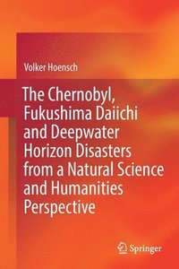 bokomslag The Chernobyl, Fukushima Daiichi and Deepwater Horizon Disasters from a Natural Science and Humanities Perspective