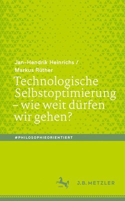 Jan-Hendrik Heinrichs, Markus Rüther - Technologische Selbstoptimierung – wie weit dürfen wir gehen?, Häftad