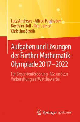 Lutz Andrews, Alfred Faulhaber, Bertram Hell, Paul Jainta, Christine Streib - Aufgaben und Lösungen der Fürther Mathematik-Olympiade 2017–2022, Häftad