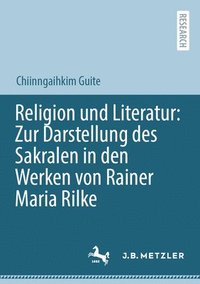 bokomslag Religion und Literatur: Zur Darstellung des Sakralen in den Werken von Rainer Maria Rilke