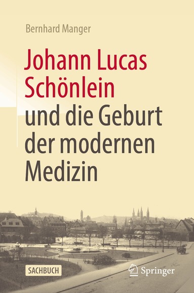 Bernhard Manger - Johann Lucas Schönlein und die Geburt der modernen Medizin, Inbunden