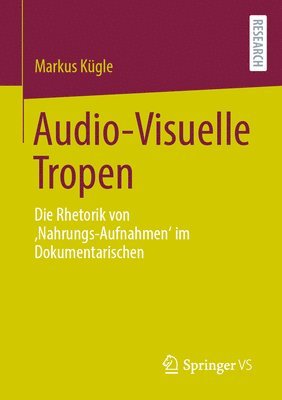 bokomslag Audio-Visuelle Tropen: Die Rhetorik Von 'Nahrungs-Aufnahmen' Im Dokumentarischen