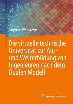 bokomslag Die virtuelle technische Universitt zur Aus- und Weiterbildung von Ingenieuren nach dem Dualen Modell