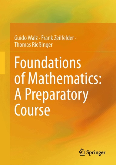 Guido Walz, Frank Zeilfelder, Thomas Rießinger - Foundations of Mathematics: A Preparatory Course, Häftad