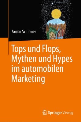Armin Schirmer - Tops und Flops, Mythen und Hypes im automobilen Marketing, Inbunden