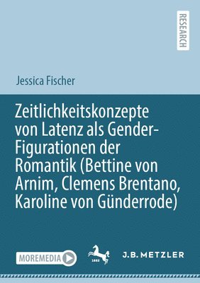 Zeitlichkeitskonzepte von Latenz als Gender-Figurationen der Romantik (Bettine von Arnim, Clemens Brentano, Karoline von Gnderrode) 1