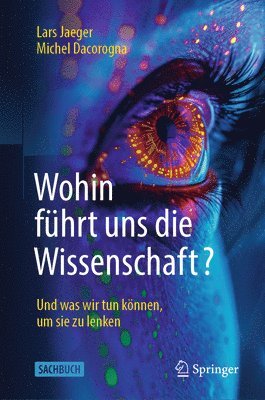 Lars Jaeger, Michel Dacorogna - Wohin führt uns die Wissenschaft?, Inbunden