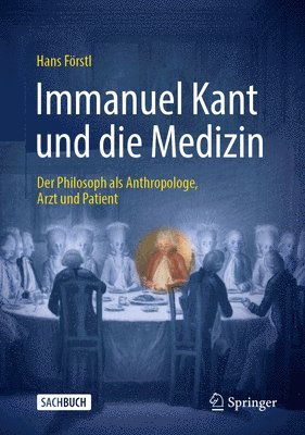 Immanuel Kant und die Medizin - der Philosoph als Anthropologe, Arzt und Patient 1