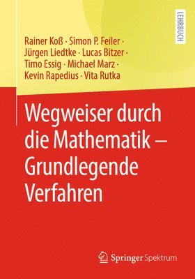 Rainer Koß, Simon P. Feiler, Jürgen Liedtke, Lucas Bitzer, Timo Essig, Michael Marz, Kevin Rapedius, Vita Rutka - Wegweiser durch die Mathematik – Grundlegende Verfahren, Häftad