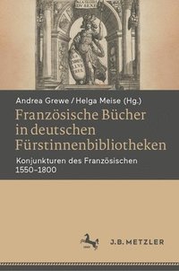 bokomslag Französische Bücher in Deutschen Fürstinnenbibliotheken: Konjunkturen Des Französischen 1550&#8210;1800