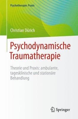Psychodynamische Traumatherapie: Theorie Und Praxis: Ambulante, Tagesklinische Und Stationäre Behandlung 1