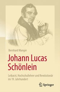 bokomslag Johann Lucas Schönlein - Leibarzt, Hochschullehrer und Revolutionär im 19. Jahrhundert