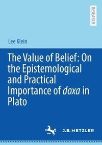 bokomslag Value of Belief: On the Epistemological and Practical Importance of doxa  in Plato