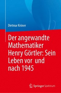 bokomslag Der angewandte Mathematiker Henry Görtler: Sein Leben vor  und nach 1945