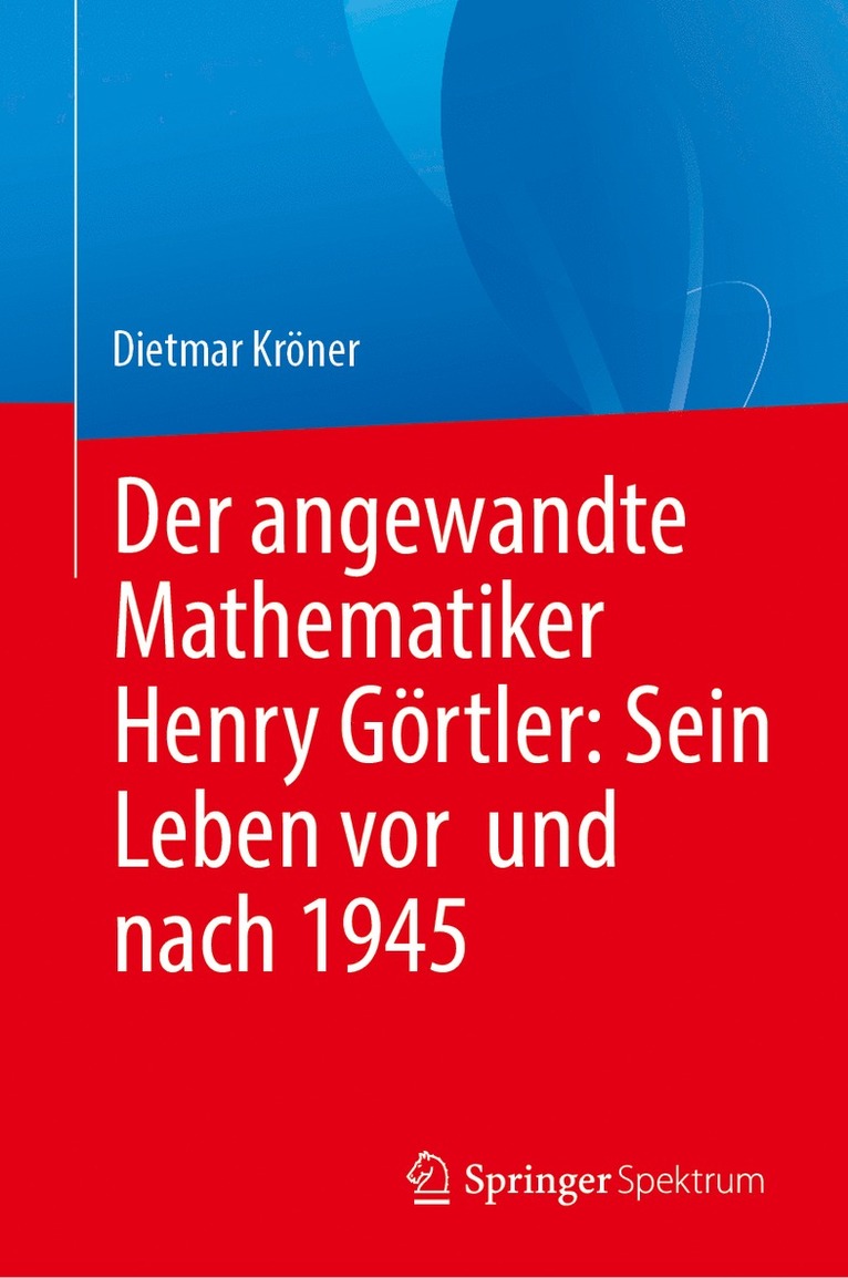 Dietmar Kröner - Der angewandte Mathematiker Henry Görtler: Sein Leben vor und nach 1945, Inbunden