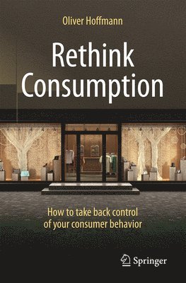 Rethink Consumption: How to Take Back Control of Your Consumer Behavior
