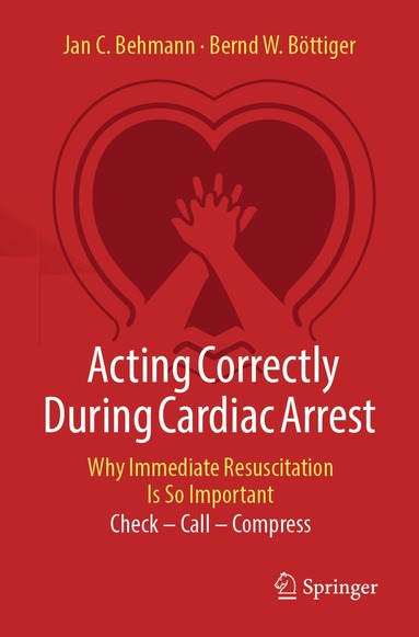 Jan C. Behmann, Bernd Böttiger - Acting Correctly During Cardiac Arrest: Why Immediate Resuscitation Is So Important, Häftad