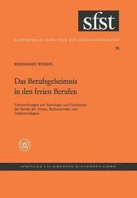 bokomslag Das Berufsgeheimnis in Den Freien Berufen: Untersuchungen Z. Soziologie U. Geschichte D. Berufe D. Arztes, Rechtsanwalts U. Strafverteidigers