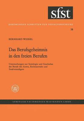 Bernhard Wiebel - Das Berufsgeheimnis in Den Freien Berufen: Untersuchungen Z. Soziologie U. Geschichte D. Berufe D. Arztes, Rechtsanwalts U. Strafverteidigers, Häftad