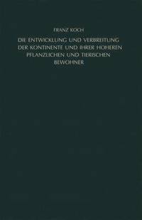 bokomslag Die Entwicklung und Verbreitung der Kontinente und ihrer hheren pflanzlichen und tierischen Bewohner