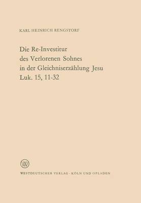 Karl Heinrich Rengstorf - Die Re-Investitur Des Verlorenen Sohnes in Der Gleichniserzählung Jesu Luk. 15, 11-32, Häftad