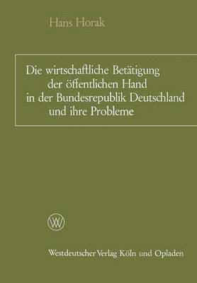 Hans Horak - Die wirtschaftliche Betätigung der öffentlichen Hand in der Bundesrepublik Deutschland und ihre Probleme, Häftad