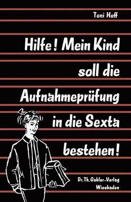 Toni Hoff - Hilfe! Mein Kind soll die Aufnahmeprüfung in die Sexta bestehen!, Häftad