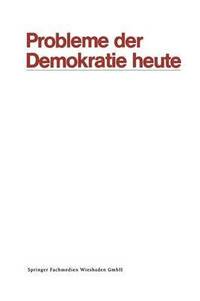 bokomslag Probleme Der Demokratie Heute: Tagung Der Deutschen Vereinigung Für Politische Wissenschaft in Berlin, Herbst 1969